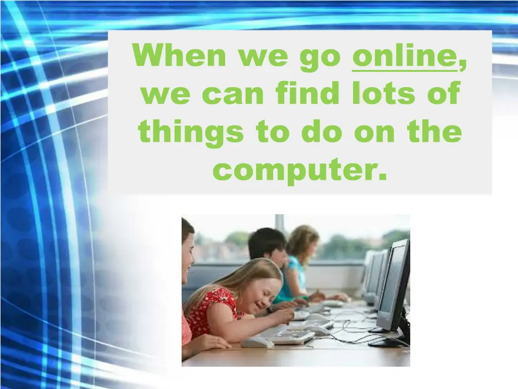 when we go online we can find lots of things