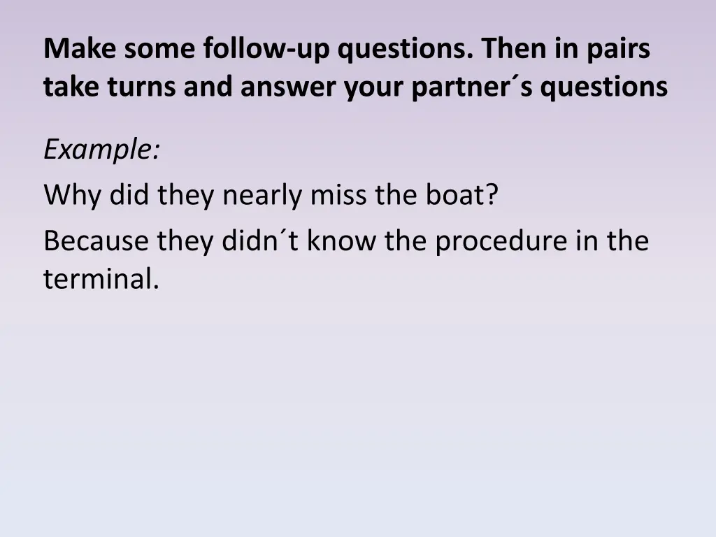 make some follow up questions then in pairs take