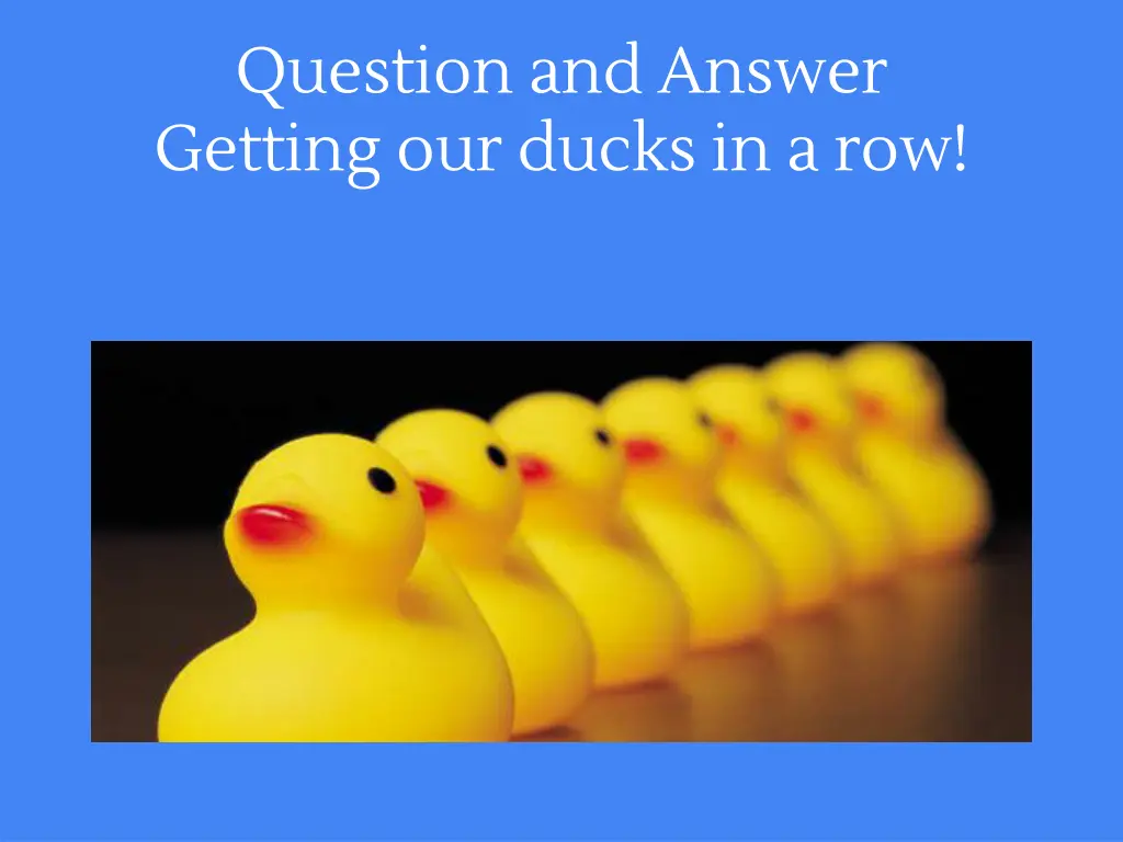 question and answer getting our ducks in a row