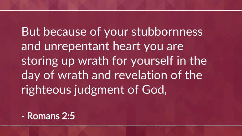 but because of your stubbornness and unrepentant