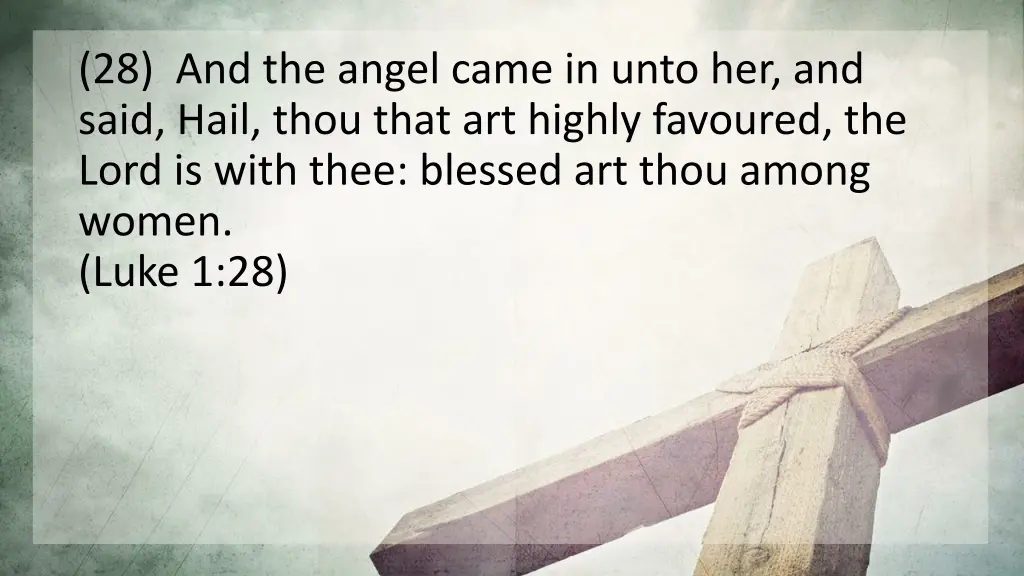 28 and the angel came in unto her and said hail