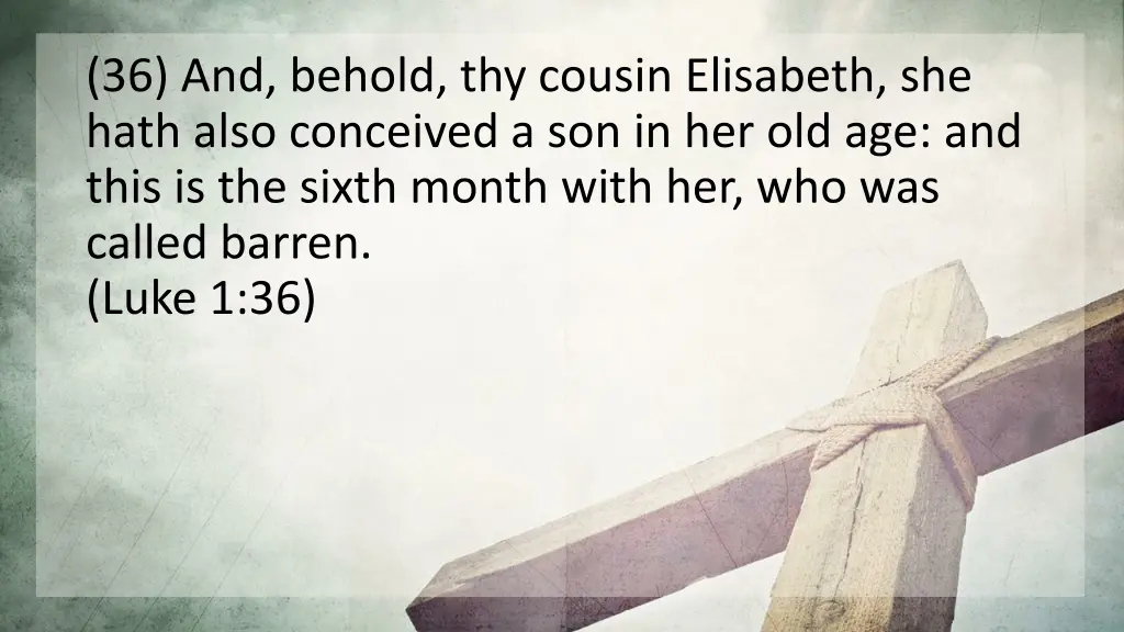 36 and behold thy cousin elisabeth she hath also