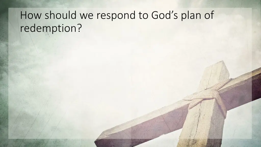 how should we respond to god s plan of redemption