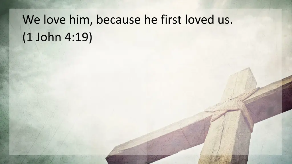 we love him because he first loved us 1 john 4 19