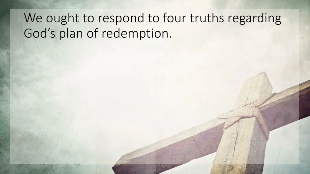 we ought to respond to four truths regarding