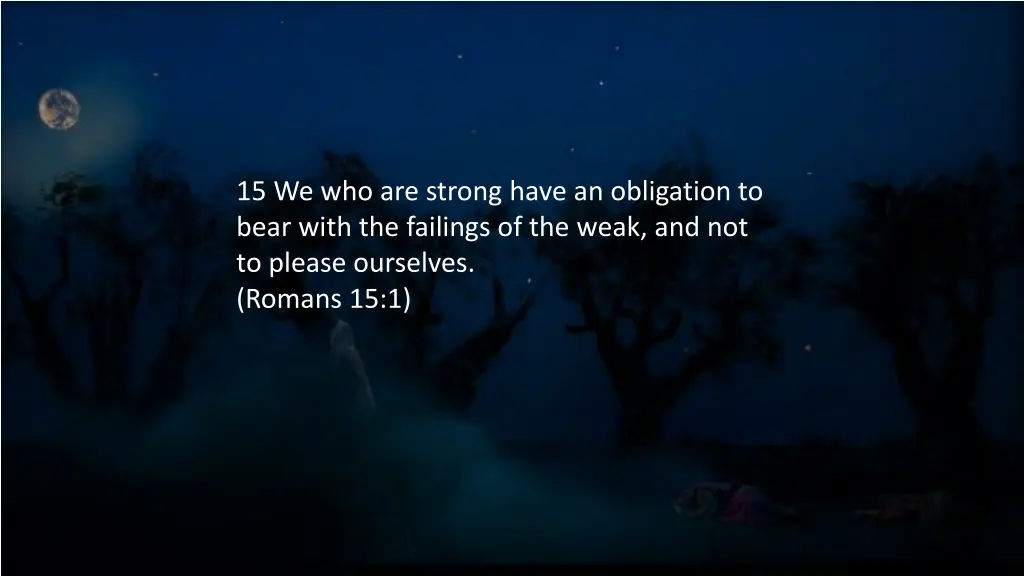 15 we who are strong have an obligation to bear