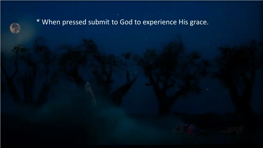 when pressed submit to god to experience his grace