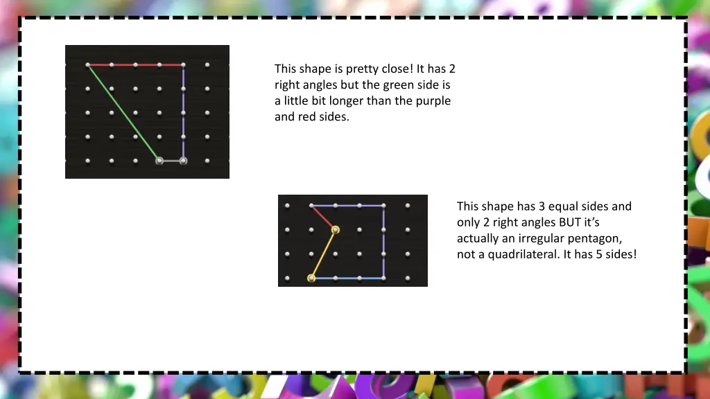 this shape is pretty close it has 2 right angles