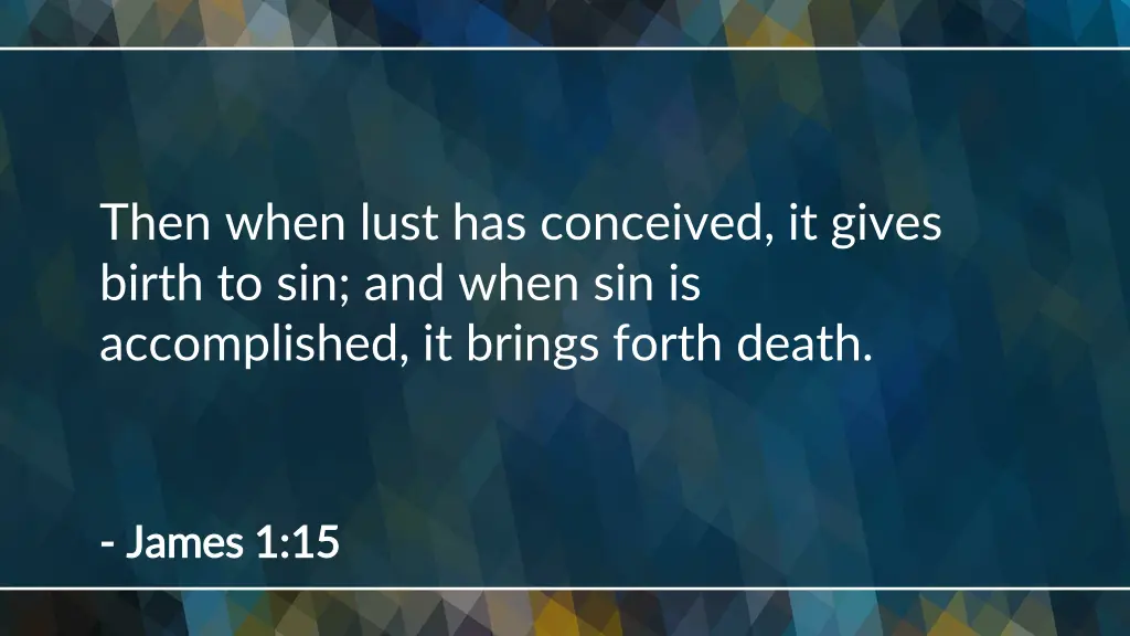 then when lust has conceived it gives birth