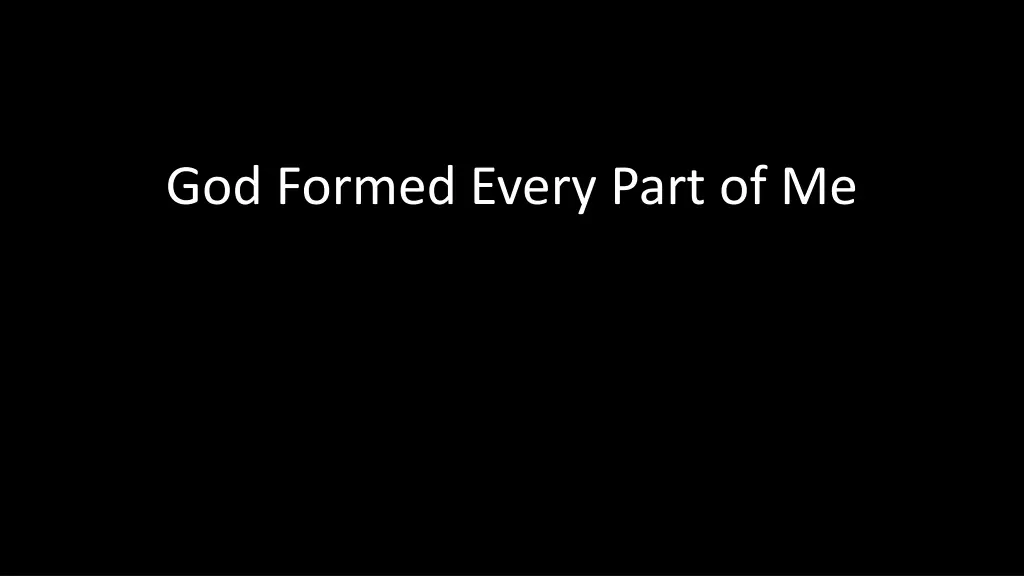 god formed every part of me