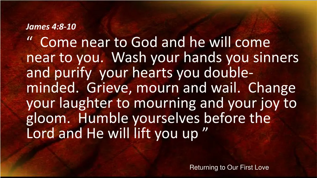 james 4 8 10 come near to god and he will come
