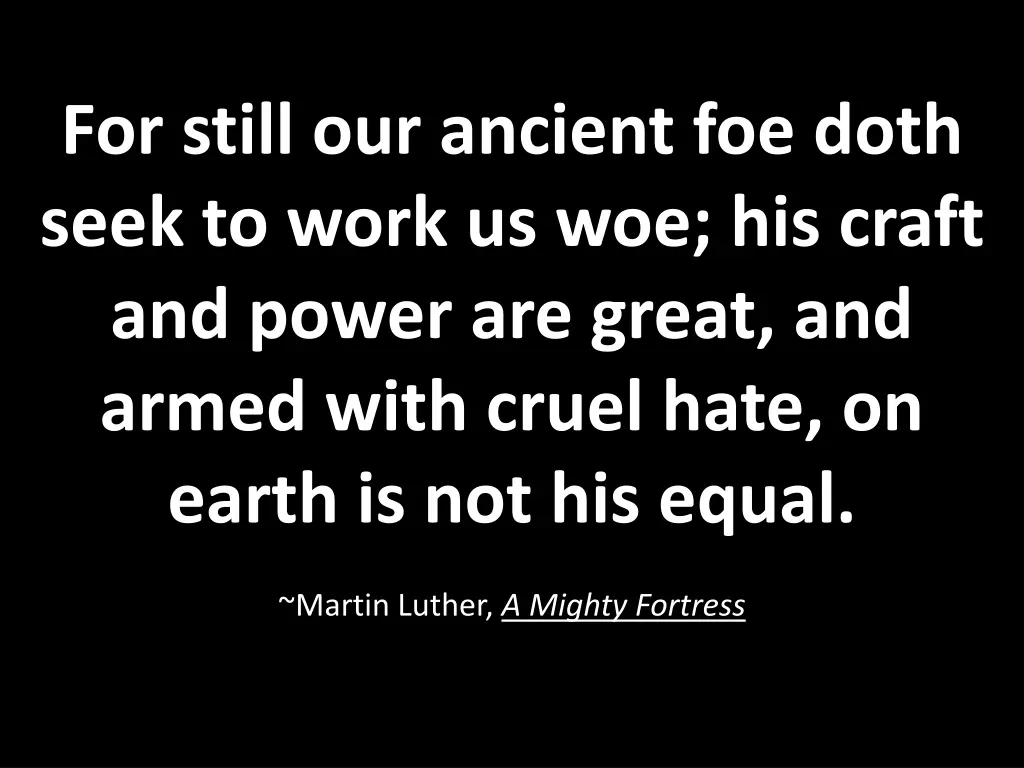 for still our ancient foe doth seek to work