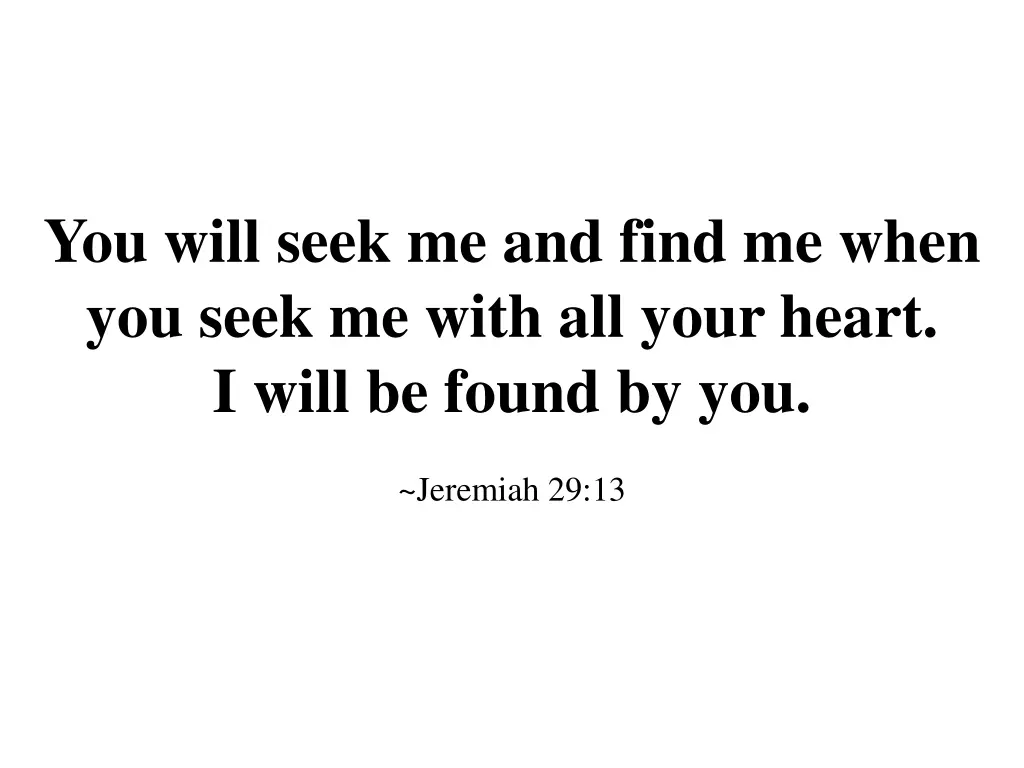 you will seek me and find me when you seek