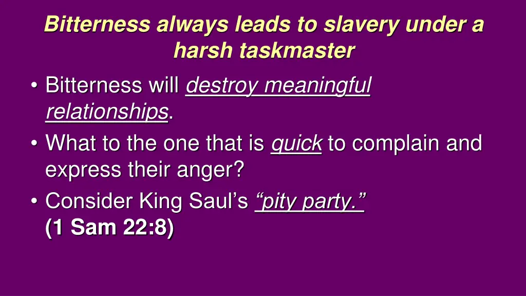 bitterness always leads to slavery under a harsh 6