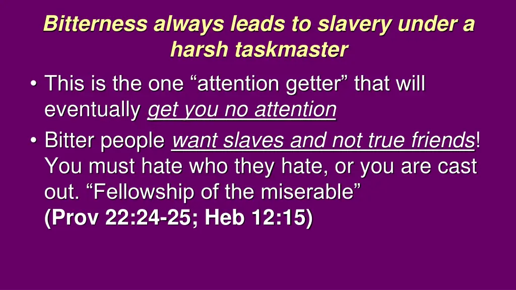 bitterness always leads to slavery under a harsh 8
