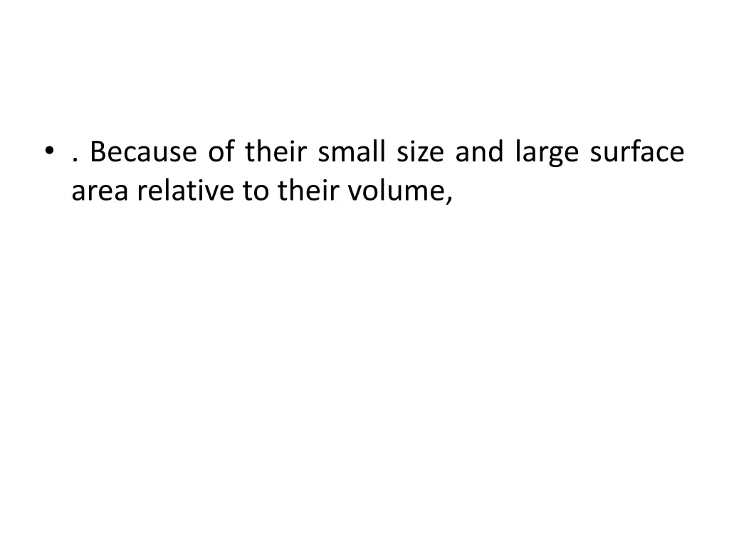 because of their small size and large surface