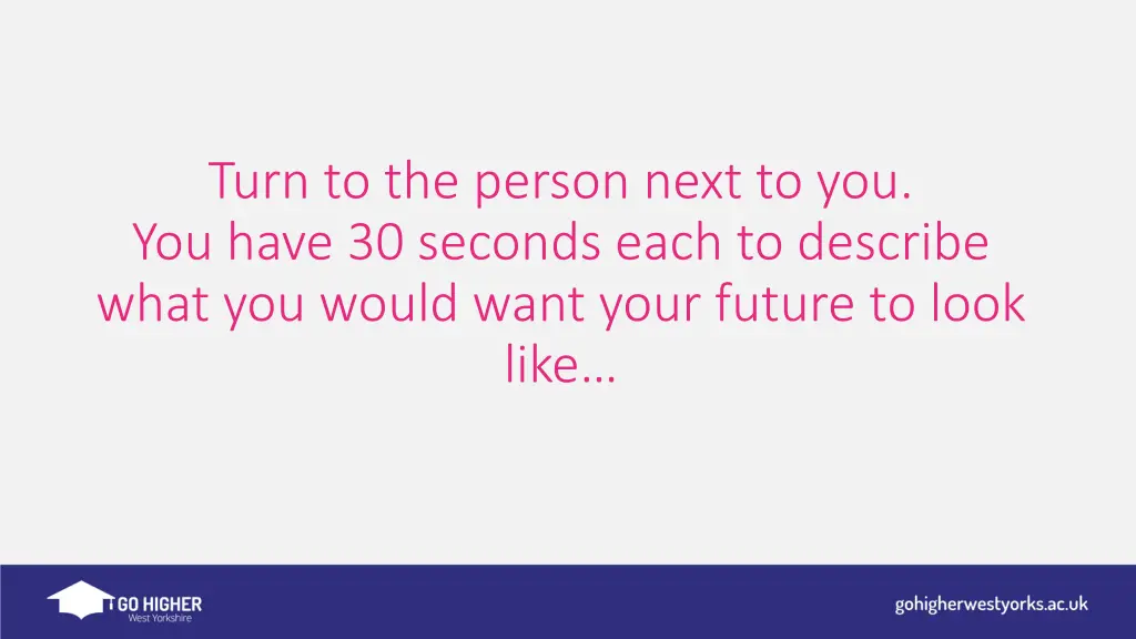 turn to the person next to you you have