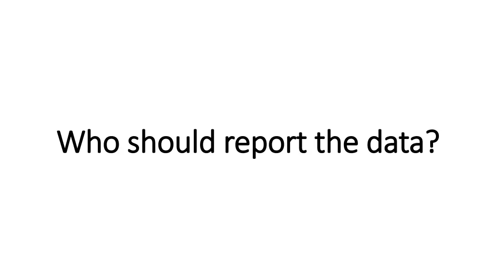 who should report the data who should report