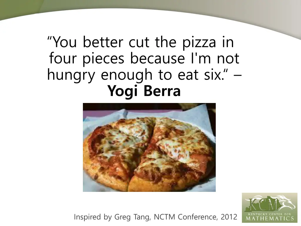 you better cut the pizza in four pieces because