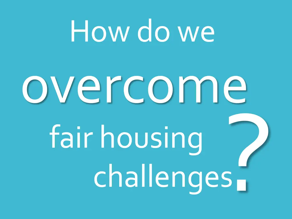 how do we overcome fair housing challenges