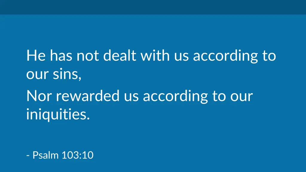 he has not dealt with us according to our sins