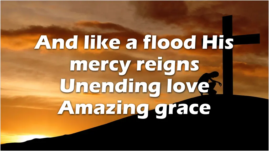 and like a flood his mercy reigns unending love 2