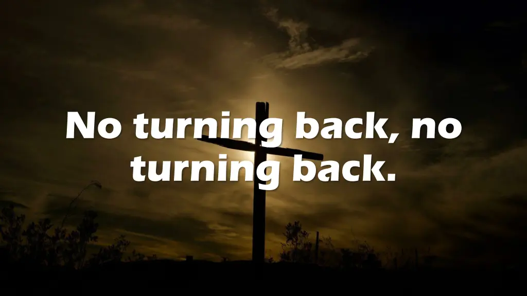 no turning back no turning back