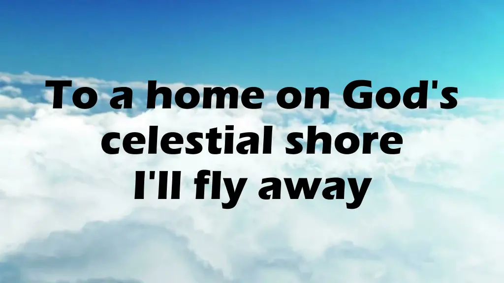 to a home on god s celestial shore i ll fly away