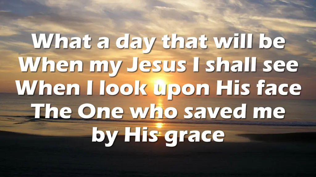 what a day that will be when my jesus i shall 1