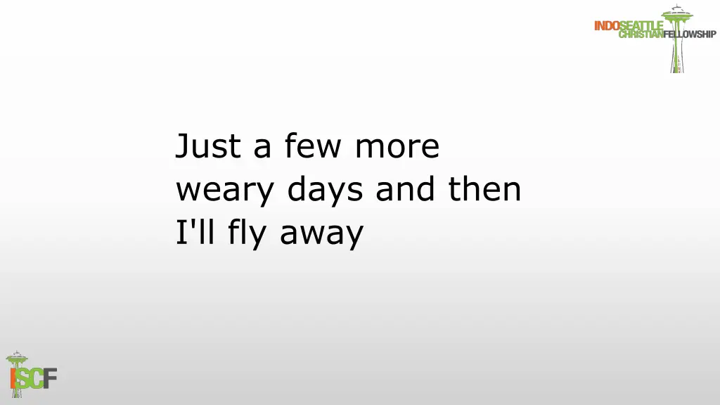 just a few more weary days and then i ll fly away