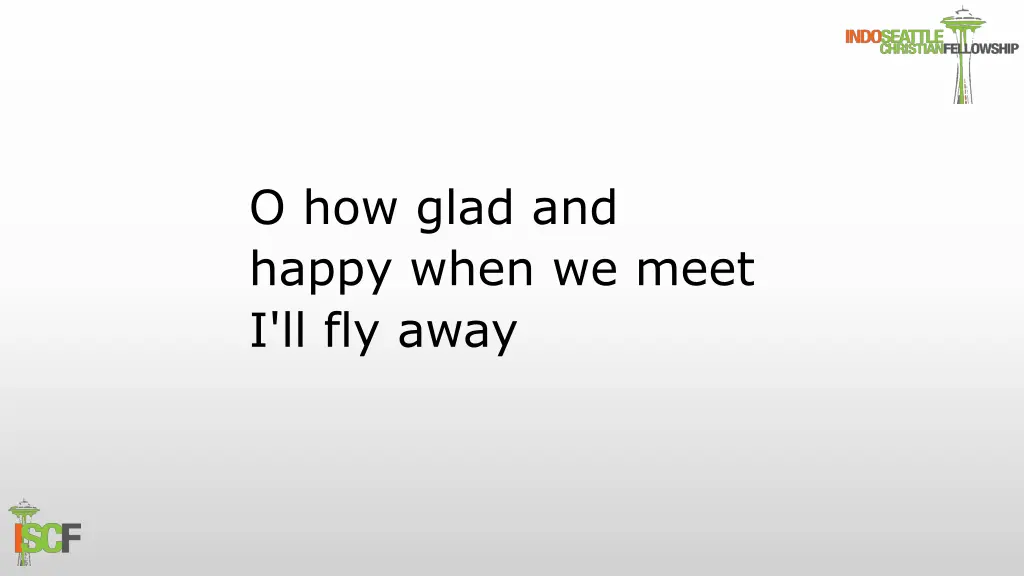 o how glad and happy when we meet i ll fly away