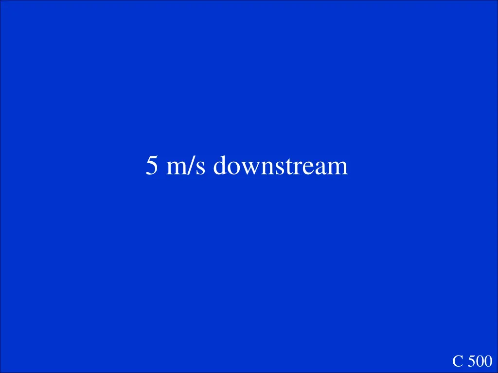 5 m s downstream