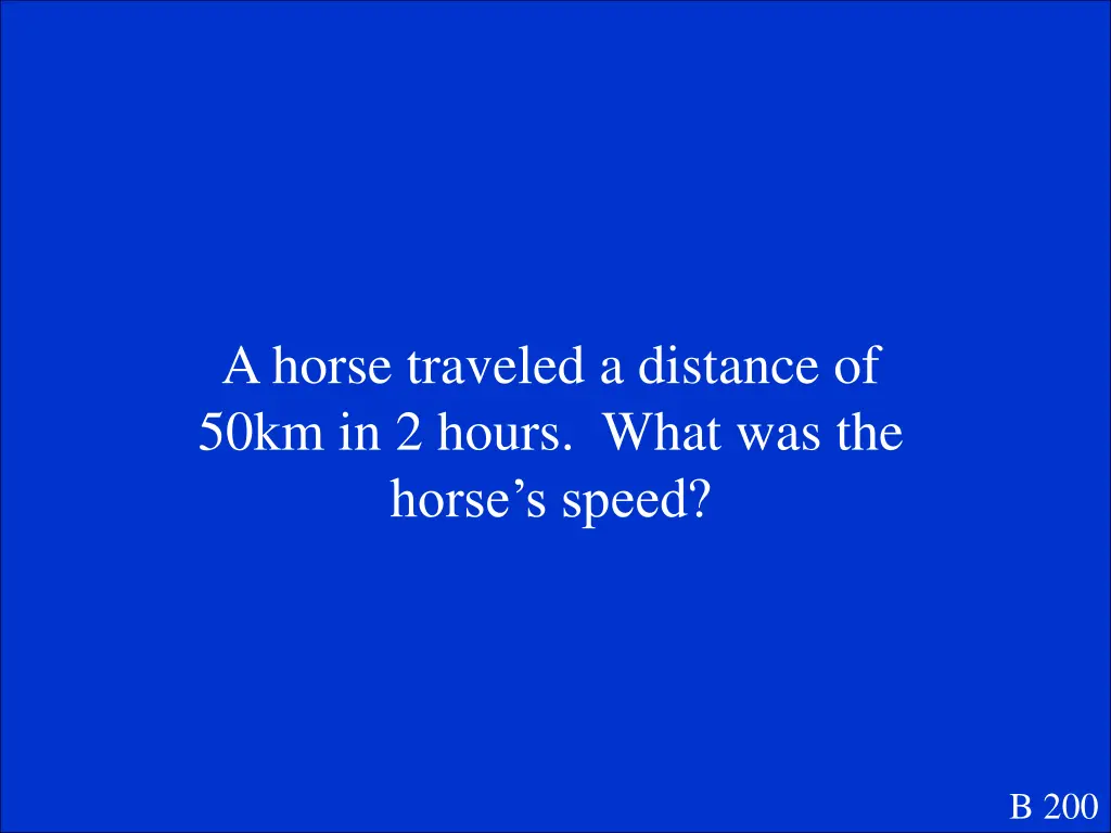 a horse traveled a distance of 50km in 2 hours