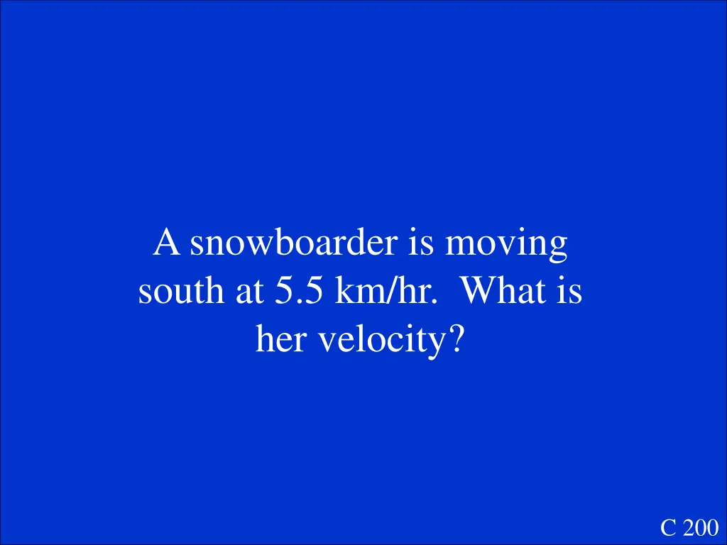 a snowboarder is moving south at 5 5 km hr what