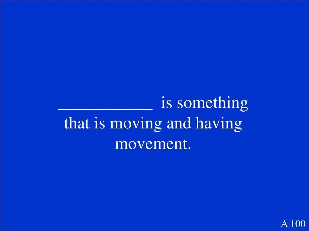is something that is moving and having movement