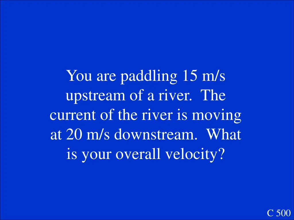 you are paddling 15 m s upstream of a river