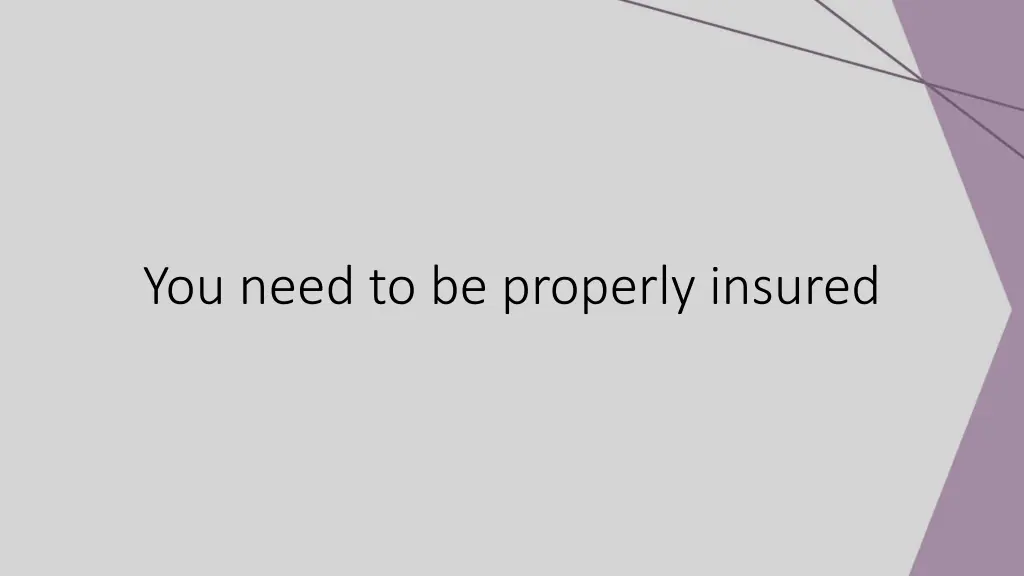 you need to be properly insured