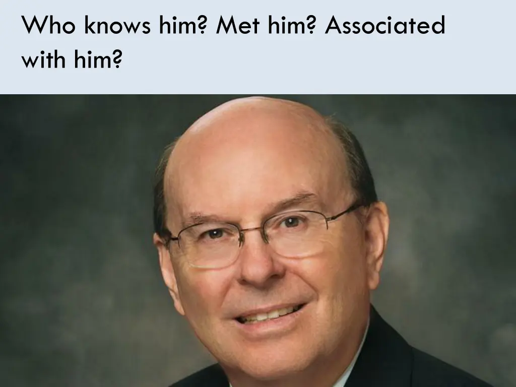who knows him met him associated with him