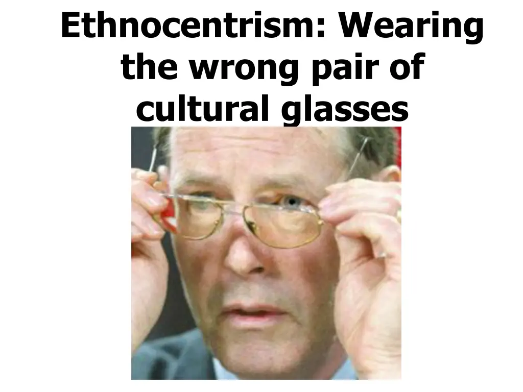 ethnocentrism wearing the wrong pair of cultural