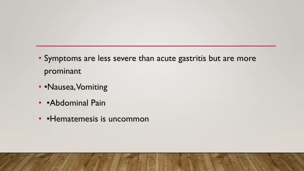 symptoms are less severe than acute gastritis