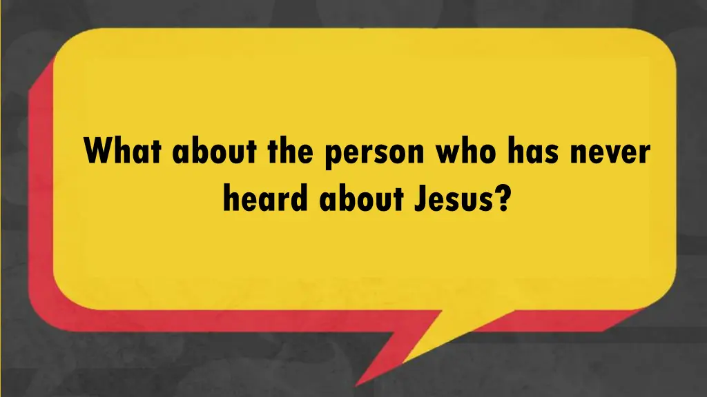 what about the person who has never heard about
