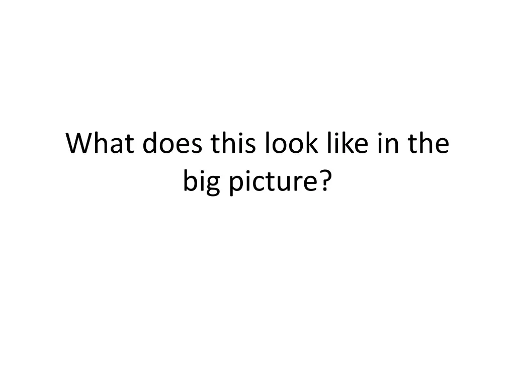 what does this look like in the big picture