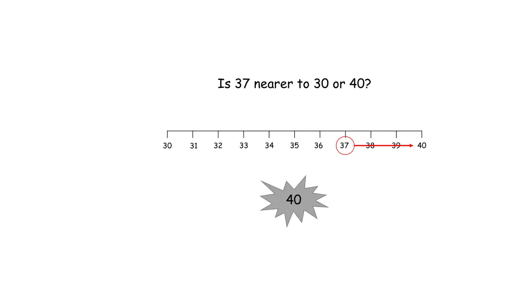is 37 nearer to 30 or 40