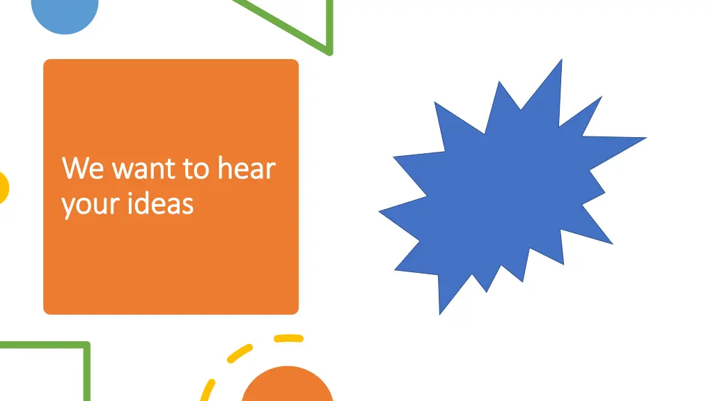 we want to hear we want to hear your ideas your