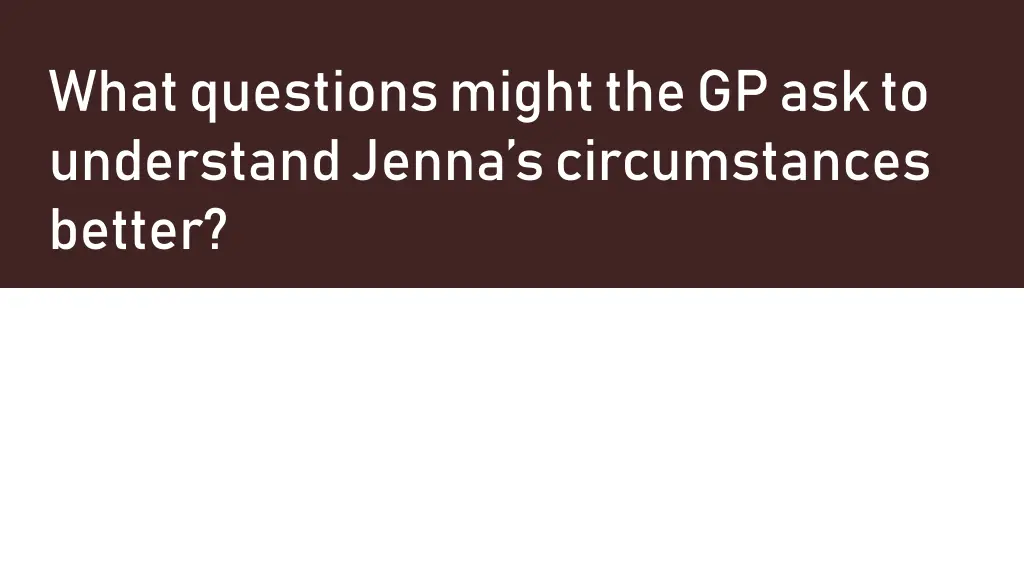 what questions might the gp ask to understand 1
