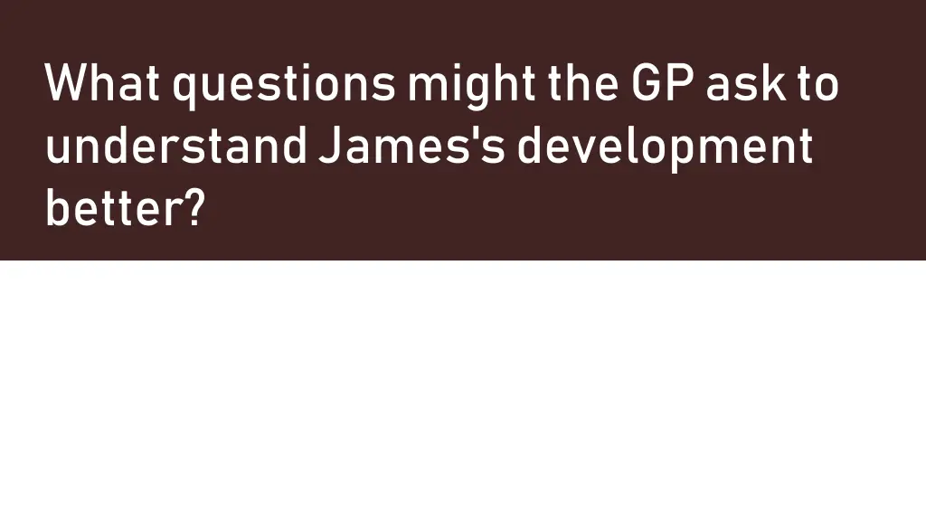 what questions might the gp ask to understand