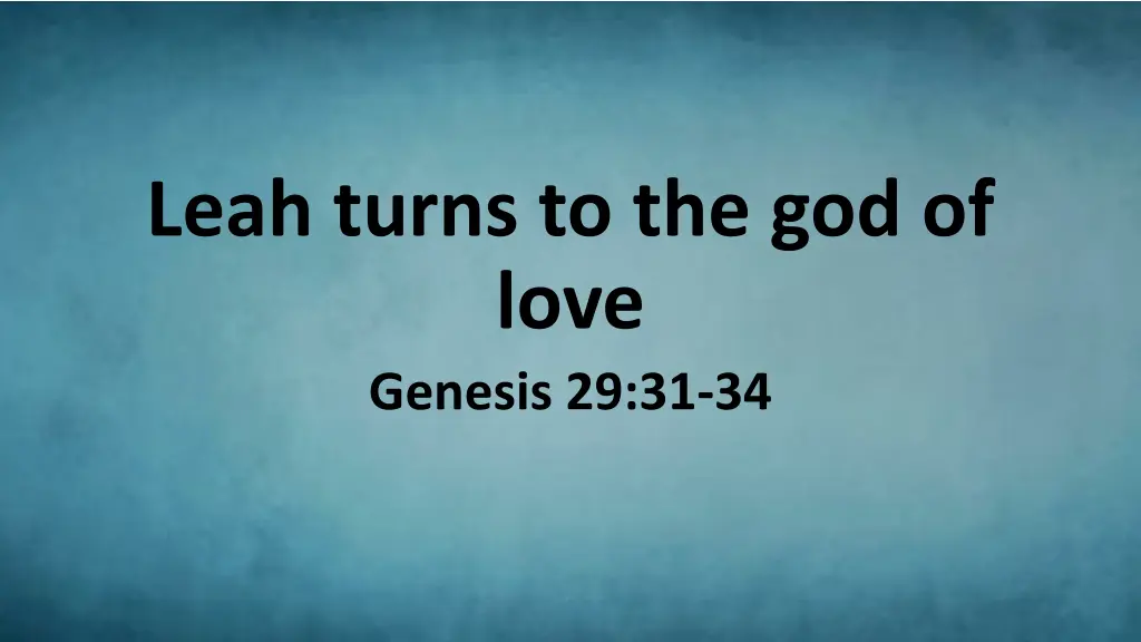 leah turns to the god of love genesis 29 31 34