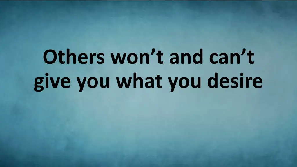 others won t and can t give you what you desire