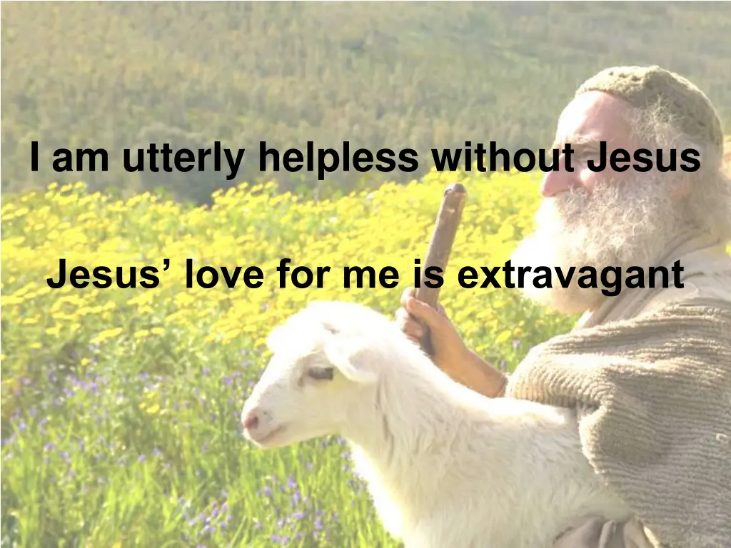 i am utterly helpless without jesus