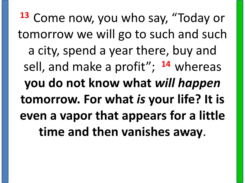 13 come now you who say today or tomorrow we will